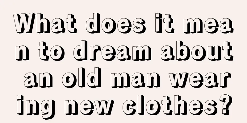 What does it mean to dream about an old man wearing new clothes?