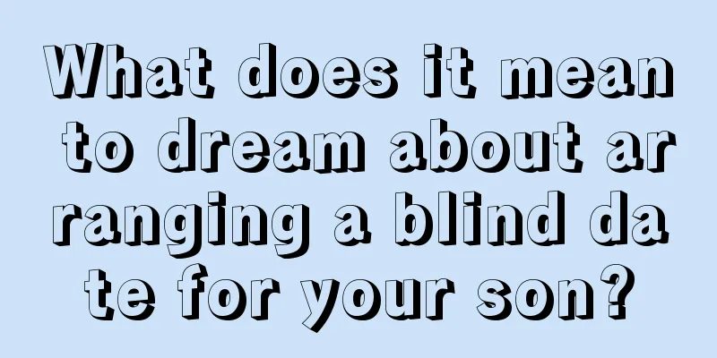 What does it mean to dream about arranging a blind date for your son?