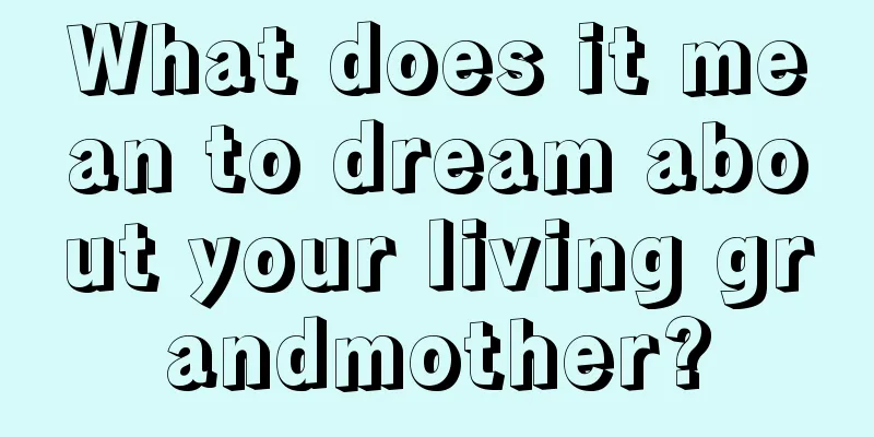 What does it mean to dream about your living grandmother?