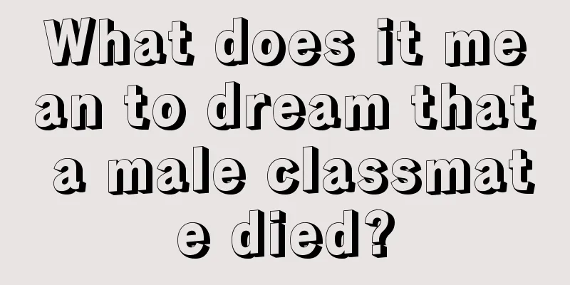 What does it mean to dream that a male classmate died?