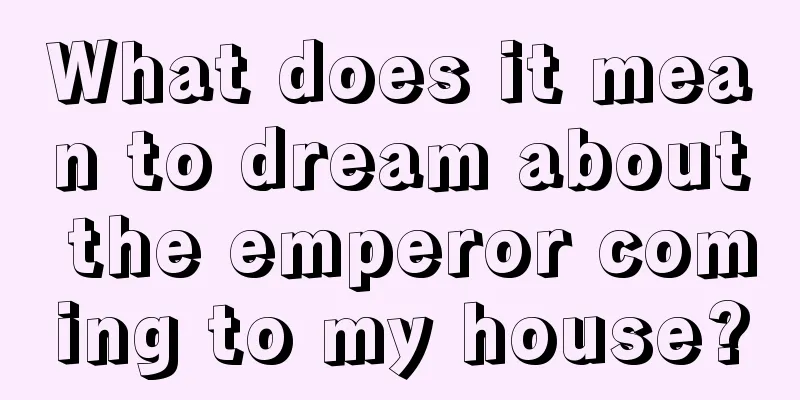 What does it mean to dream about the emperor coming to my house?