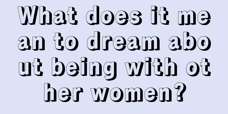 What does it mean to dream about being with other women?