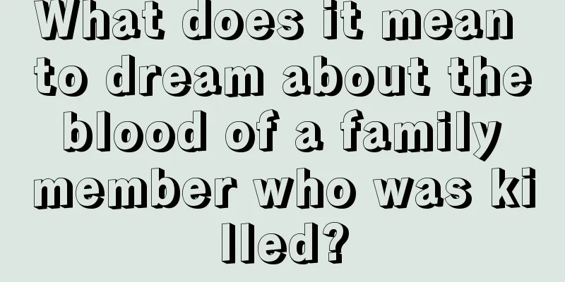 What does it mean to dream about the blood of a family member who was killed?