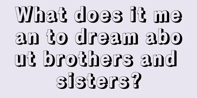 What does it mean to dream about brothers and sisters?