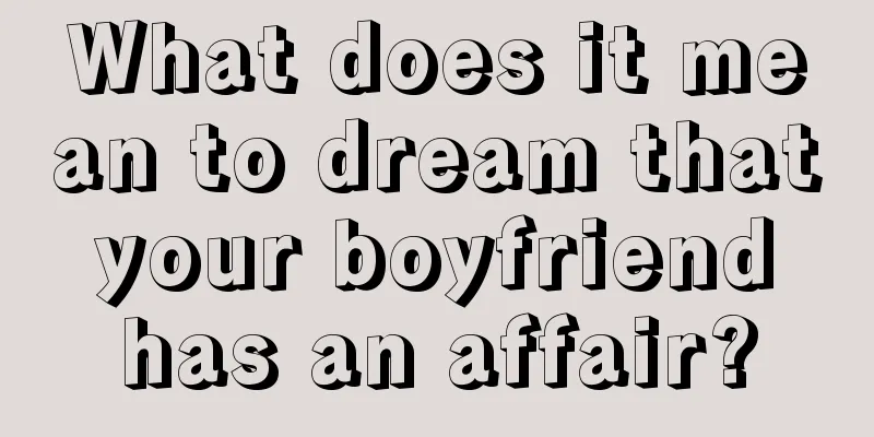 What does it mean to dream that your boyfriend has an affair?