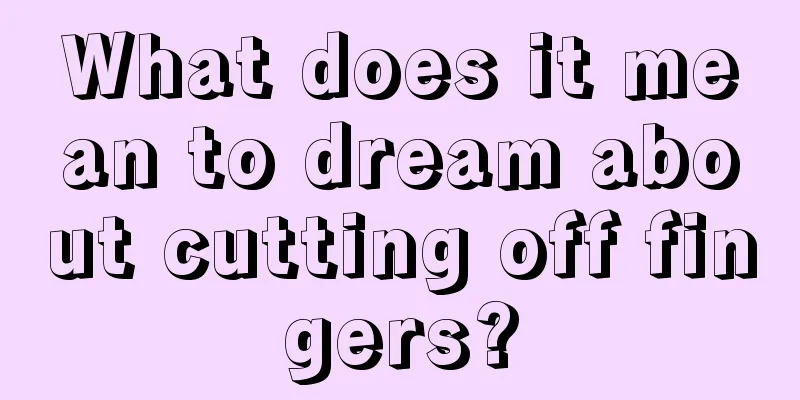 What does it mean to dream about cutting off fingers?