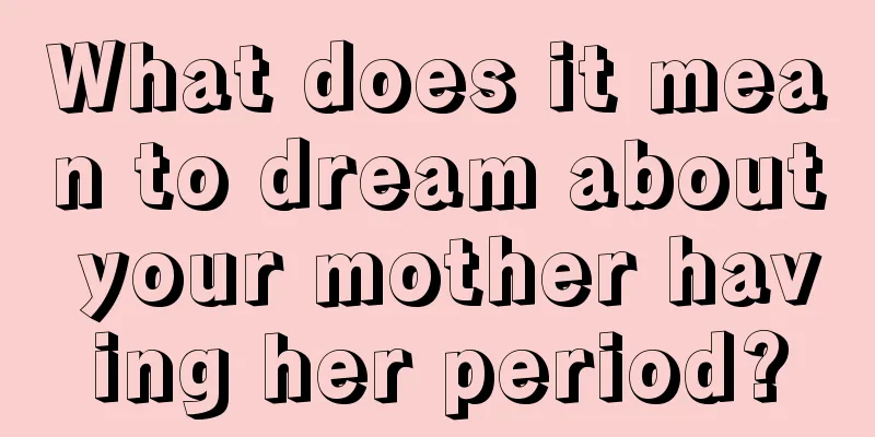 What does it mean to dream about your mother having her period?