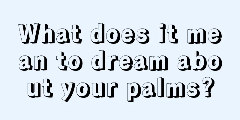 What does it mean to dream about your palms?