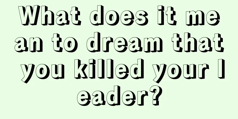 What does it mean to dream that you killed your leader?