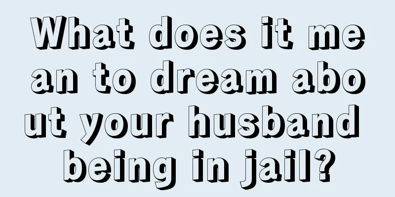 What does it mean to dream about your husband being in jail?