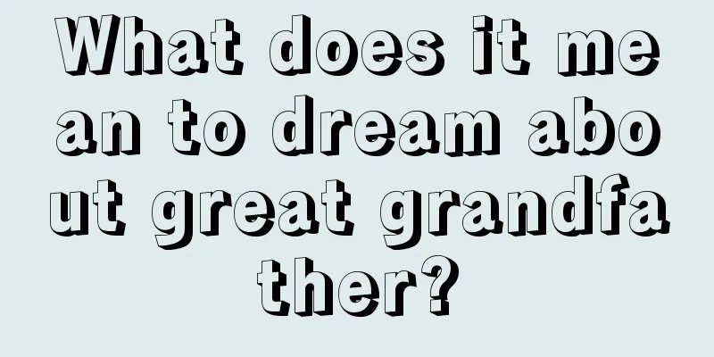 What does it mean to dream about great grandfather?