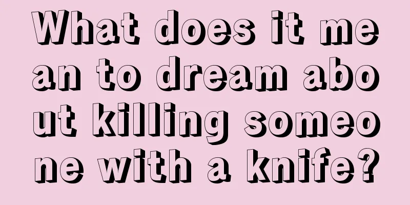 What does it mean to dream about killing someone with a knife?