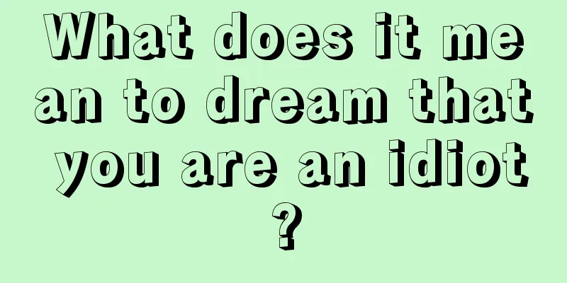 What does it mean to dream that you are an idiot?