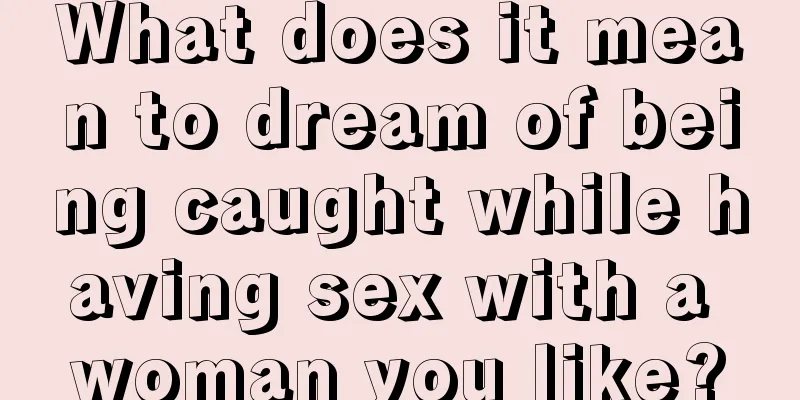 What does it mean to dream of being caught while having sex with a woman you like?