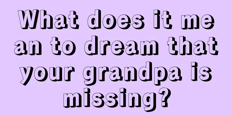 What does it mean to dream that your grandpa is missing?