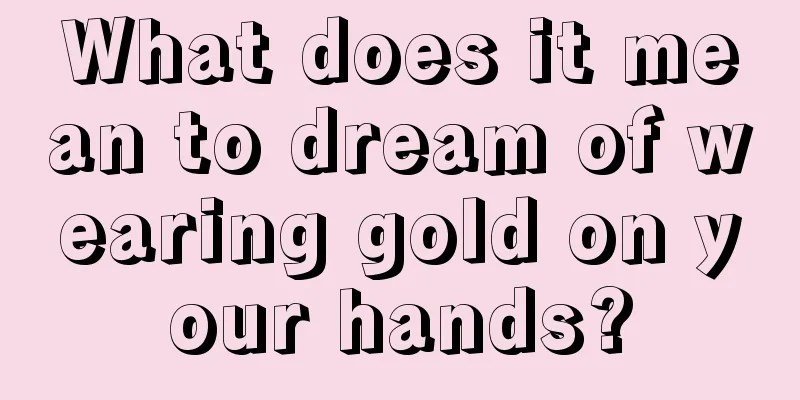 What does it mean to dream of wearing gold on your hands?