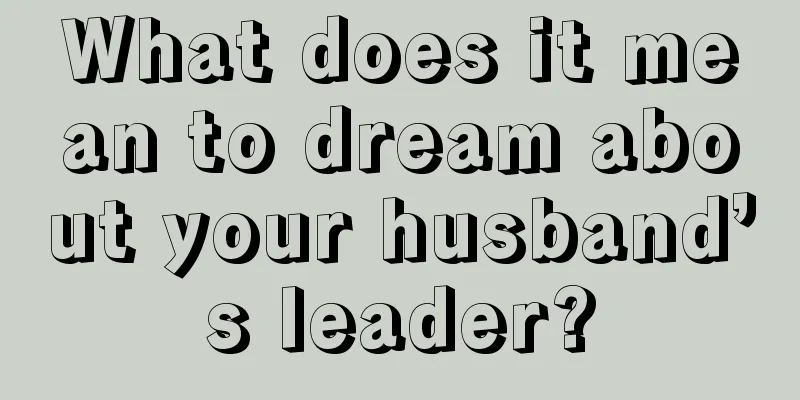 What does it mean to dream about your husband’s leader?