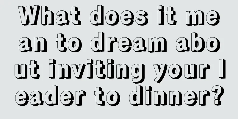 What does it mean to dream about inviting your leader to dinner?