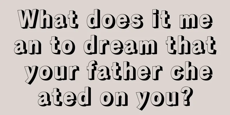 What does it mean to dream that your father cheated on you?