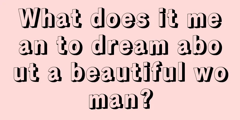 What does it mean to dream about a beautiful woman?