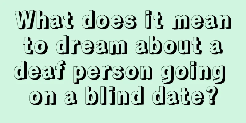 What does it mean to dream about a deaf person going on a blind date?