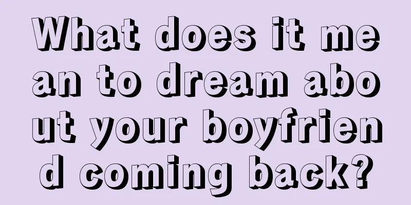 What does it mean to dream about your boyfriend coming back?