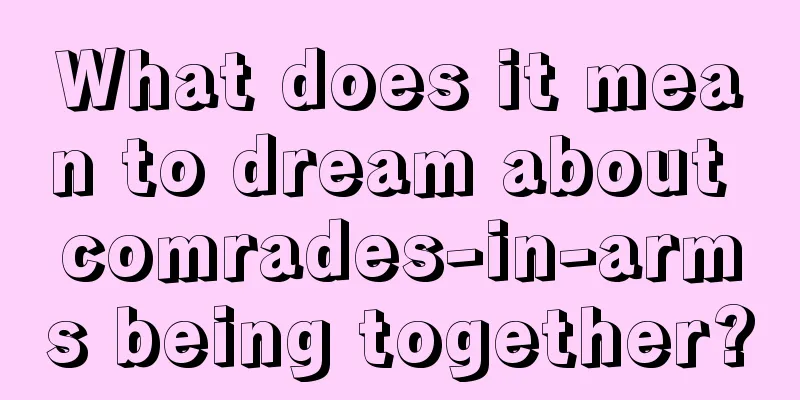 What does it mean to dream about comrades-in-arms being together?