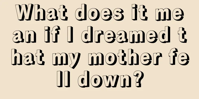 What does it mean if I dreamed that my mother fell down?