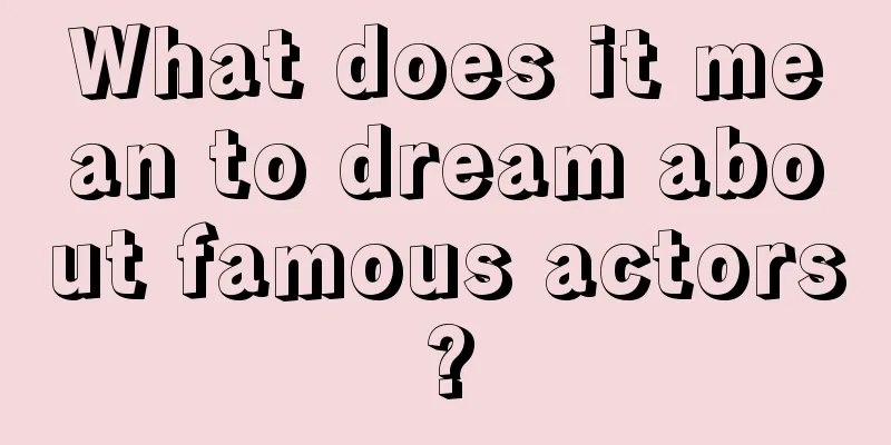 What does it mean to dream about famous actors?