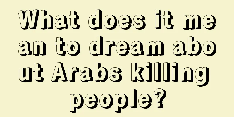 What does it mean to dream about Arabs killing people?