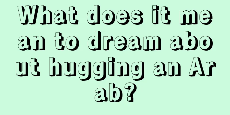 What does it mean to dream about hugging an Arab?