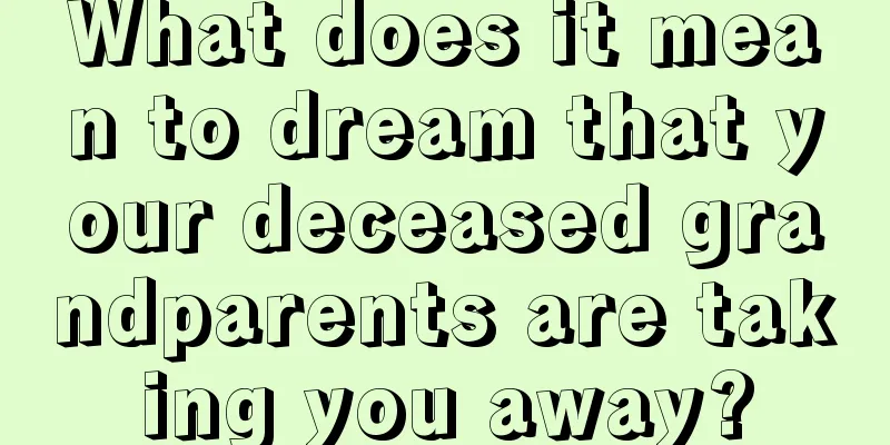 What does it mean to dream that your deceased grandparents are taking you away?