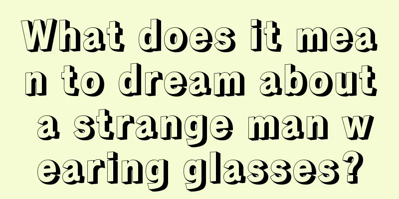 What does it mean to dream about a strange man wearing glasses?