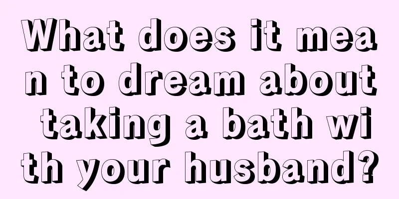 What does it mean to dream about taking a bath with your husband?