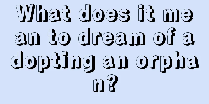 What does it mean to dream of adopting an orphan?