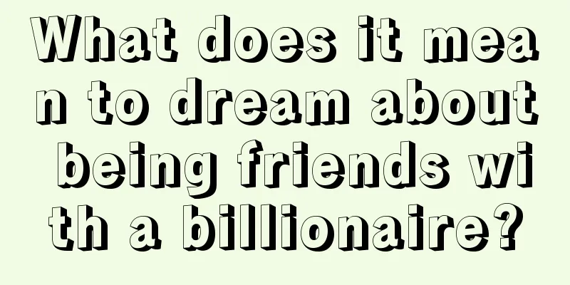 What does it mean to dream about being friends with a billionaire?