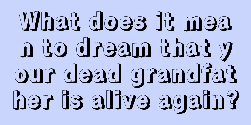 What does it mean to dream that your dead grandfather is alive again?