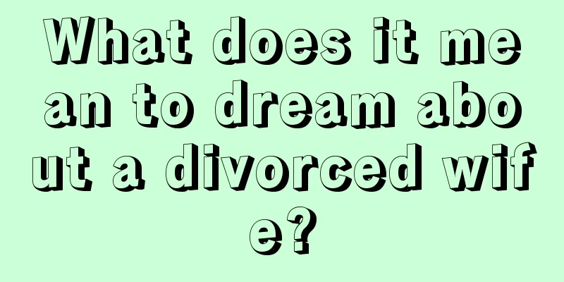 What does it mean to dream about a divorced wife?