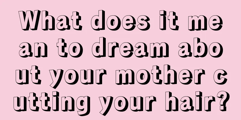 What does it mean to dream about your mother cutting your hair?