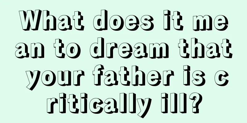 What does it mean to dream that your father is critically ill?