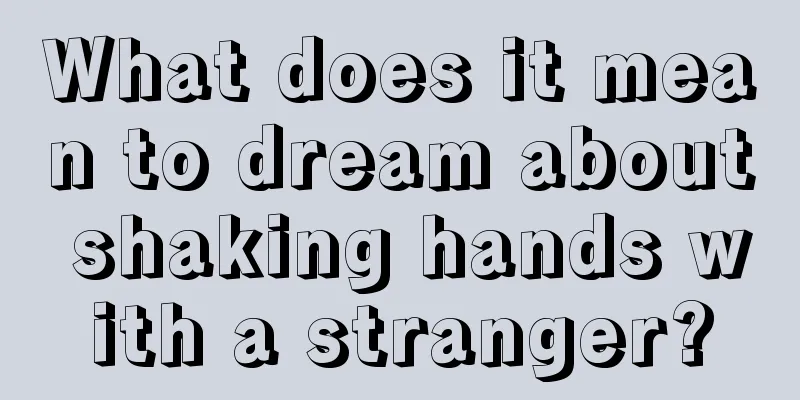 What does it mean to dream about shaking hands with a stranger?