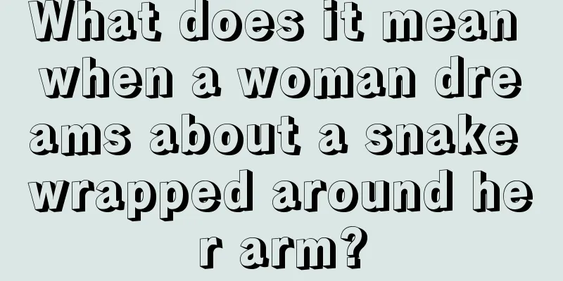 What does it mean when a woman dreams about a snake wrapped around her arm?