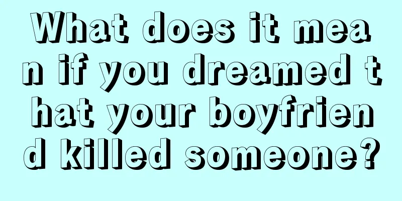 What does it mean if you dreamed that your boyfriend killed someone?