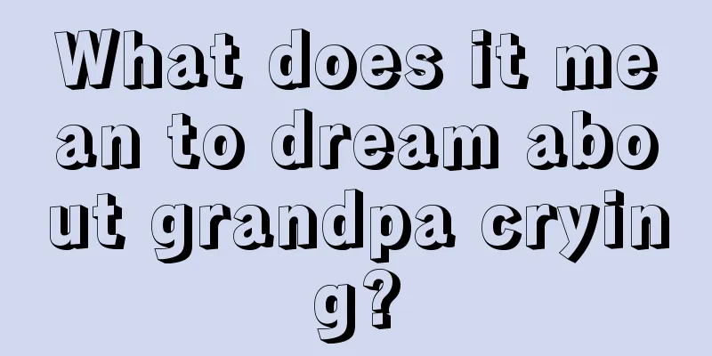 What does it mean to dream about grandpa crying?