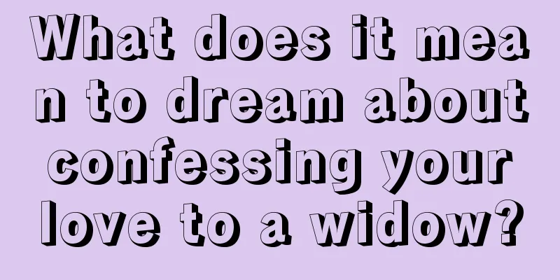 What does it mean to dream about confessing your love to a widow?