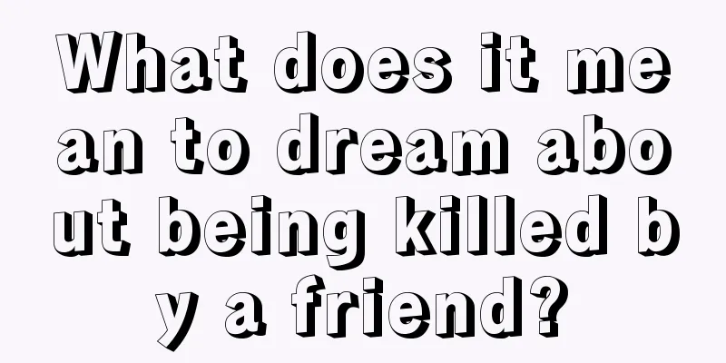 What does it mean to dream about being killed by a friend?