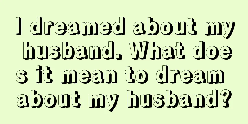 I dreamed about my husband. What does it mean to dream about my husband?