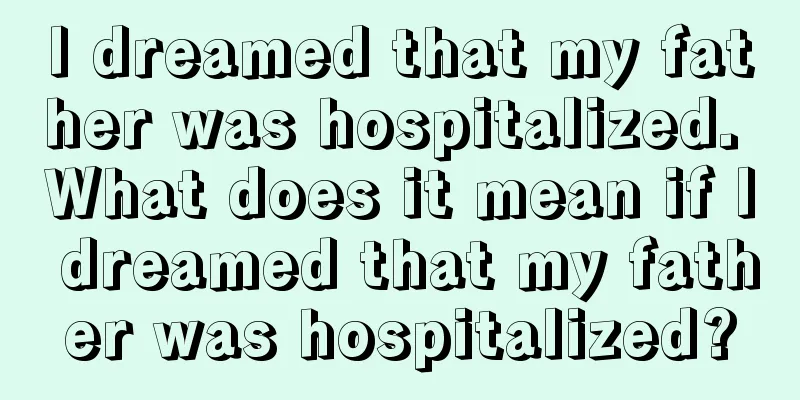 I dreamed that my father was hospitalized. What does it mean if I dreamed that my father was hospitalized?