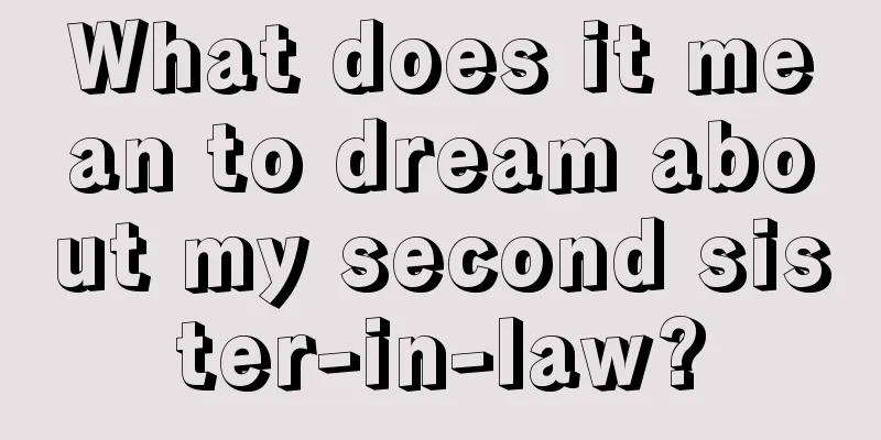 What does it mean to dream about my second sister-in-law?