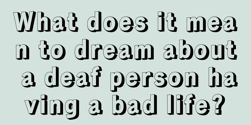 What does it mean to dream about a deaf person having a bad life?